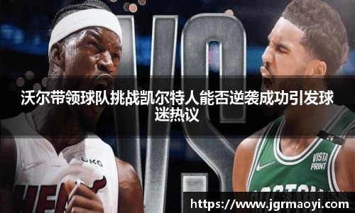 沃尔带领球队挑战凯尔特人能否逆袭成功引发球迷热议